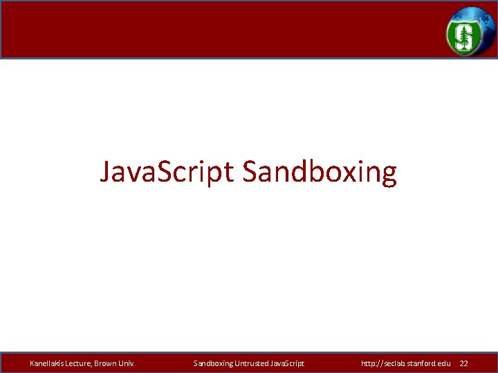 Java. Script Sandboxing Kanellakis Lecture, Brown Univ. Sandboxing Untrusted Java. Script http: //seclab. stanford.