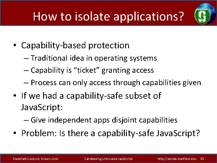 How to isolate applications? • Capability-based protection – Traditional idea in operating systems –