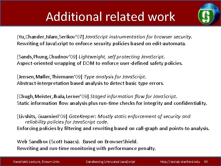 Additional related work [Yu, Chander, Islam, Serikov’ 07] Java. Script instrumentation for browser security.