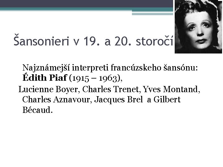 Šansonieri v 19. a 20. storočí Najznámejší interpreti francúzskeho šansónu: Édith Piaf (1915 –