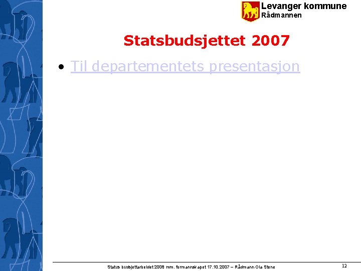 Levanger kommune Rådmannen Statsbudsjettet 2007 • Til departementets presentasjon Status budsjettarbeidet 2008 mm. formannskapet