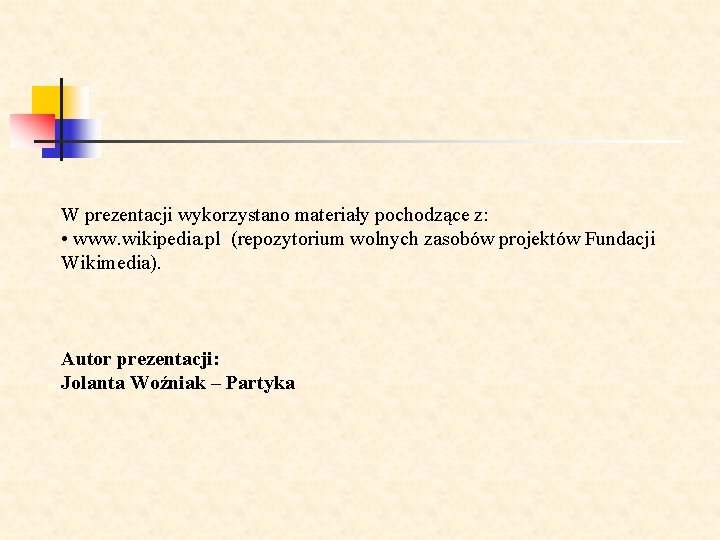 W prezentacji wykorzystano materiały pochodzące z: • www. wikipedia. pl (repozytorium wolnych zasobów projektów