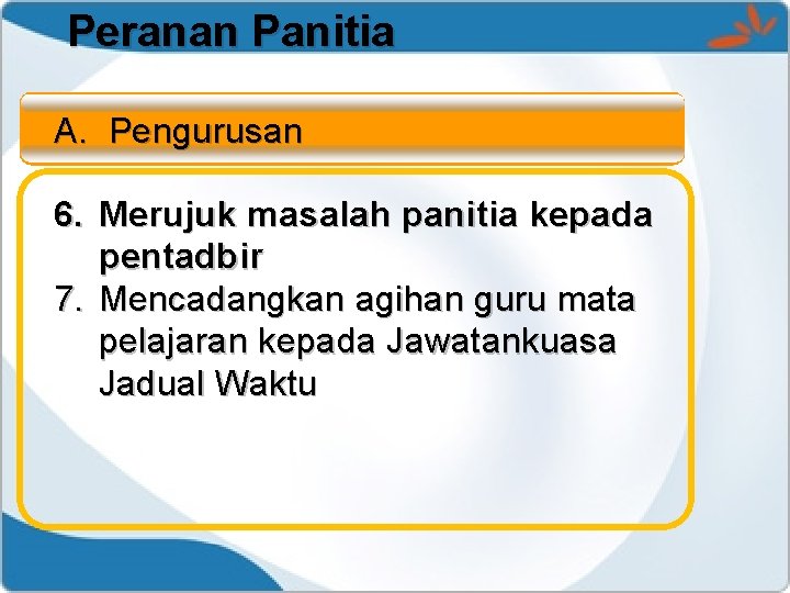 Peranan Panitia A. Pengurusan 6. Merujuk masalah panitia kepada pentadbir 7. Mencadangkan agihan guru