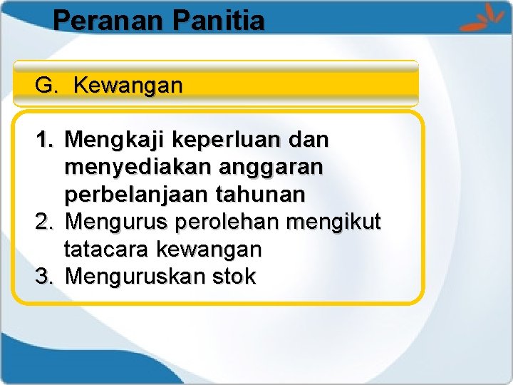 Peranan Panitia G. Kewangan 1. Mengkaji keperluan dan menyediakan anggaran perbelanjaan tahunan 2. Mengurus