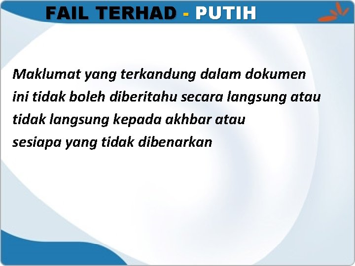 FAIL TERHAD - PUTIH Maklumat yang terkandung dalam dokumen ini tidak boleh diberitahu secara