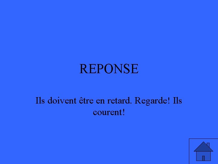 REPONSE Ils doivent être en retard. Regarde! Ils courent! 