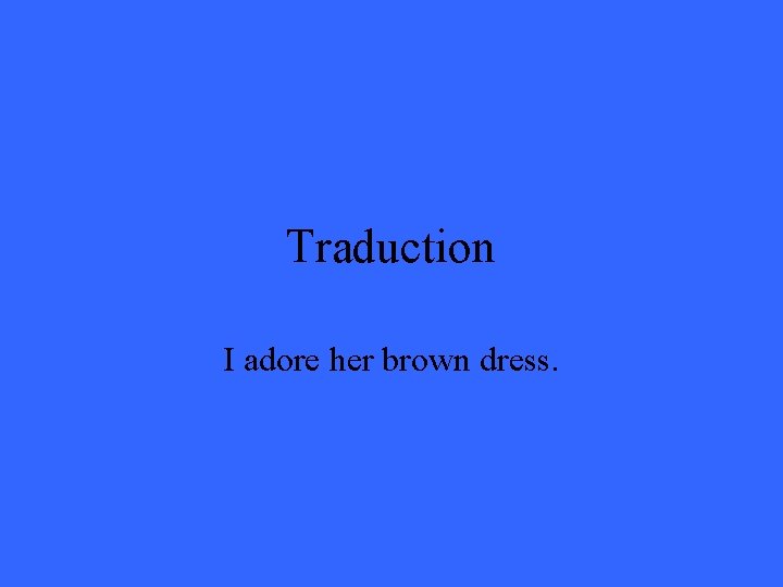 Traduction I adore her brown dress. 
