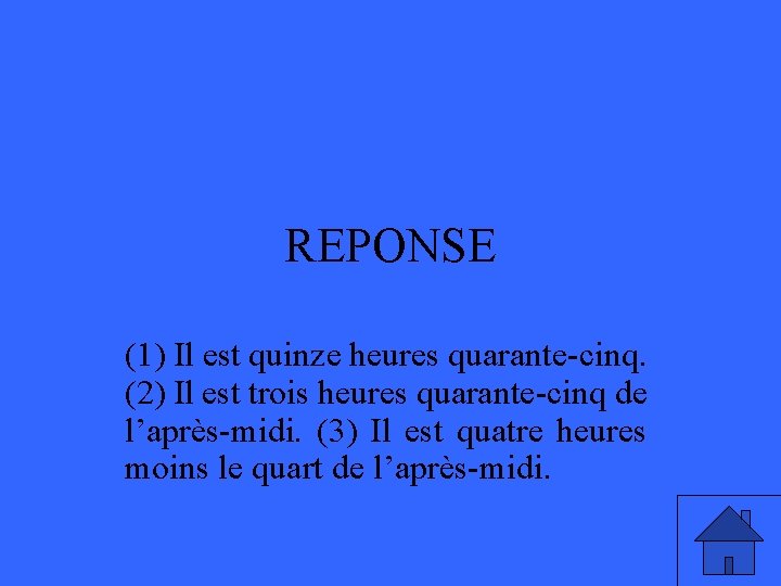 REPONSE (1) Il est quinze heures quarante-cinq. (2) Il est trois heures quarante-cinq de