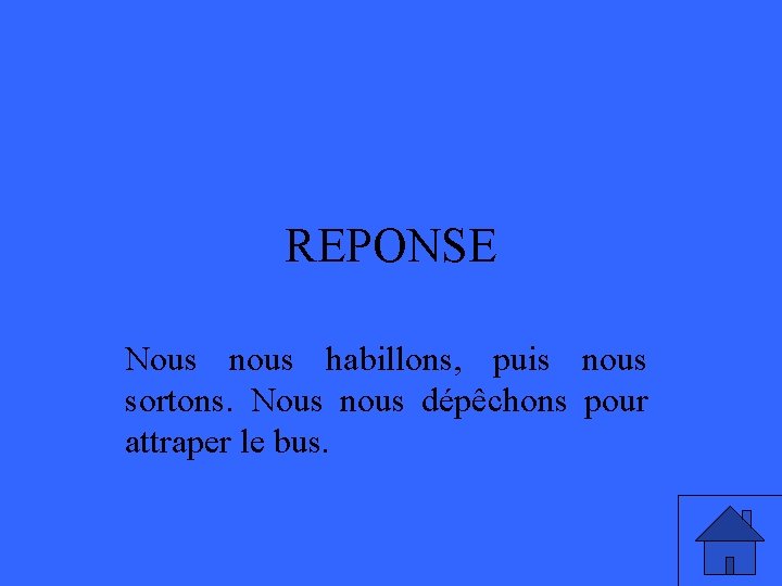 REPONSE Nous nous habillons, puis nous sortons. Nous nous dépêchons pour attraper le bus.