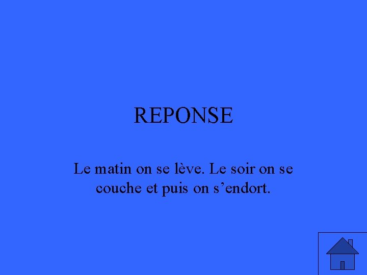 REPONSE Le matin on se lève. Le soir on se couche et puis on