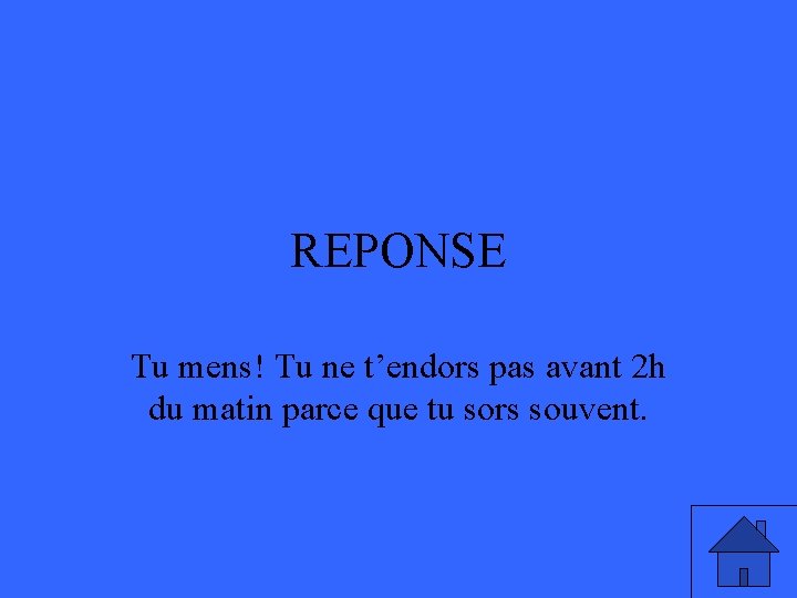 REPONSE Tu mens! Tu ne t’endors pas avant 2 h du matin parce que