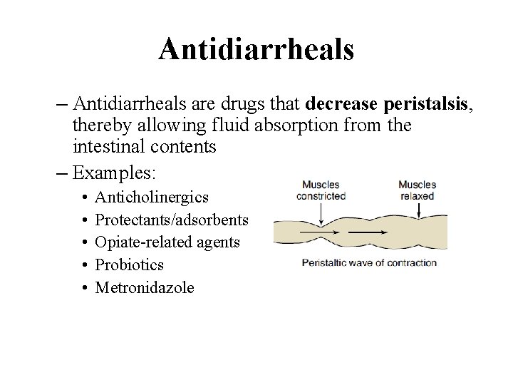 Antidiarrheals – Antidiarrheals are drugs that decrease peristalsis, thereby allowing fluid absorption from the