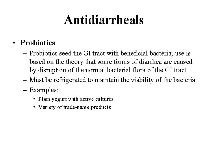 Antidiarrheals • Probiotics – Probiotics seed the GI tract with beneficial bacteria; use is