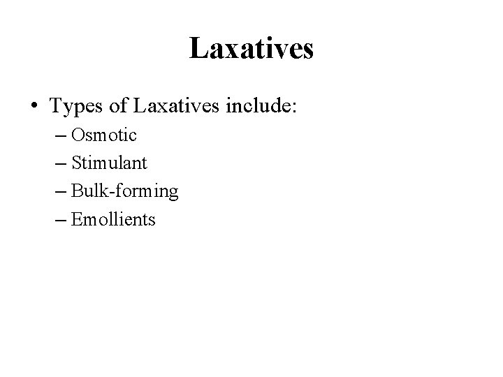 Laxatives • Types of Laxatives include: – Osmotic – Stimulant – Bulk-forming – Emollients
