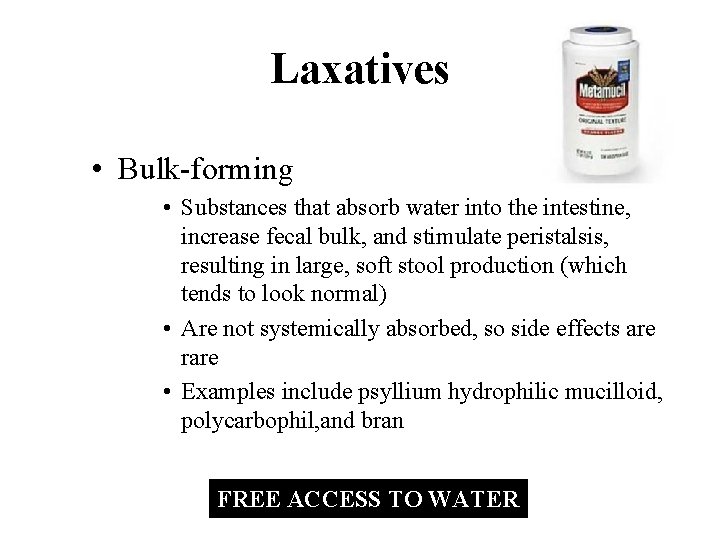 Laxatives • Bulk-forming • Substances that absorb water into the intestine, increase fecal bulk,