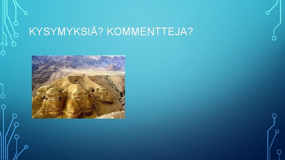 KYSYMYKSIÄ? KOMMENTTEJA? 