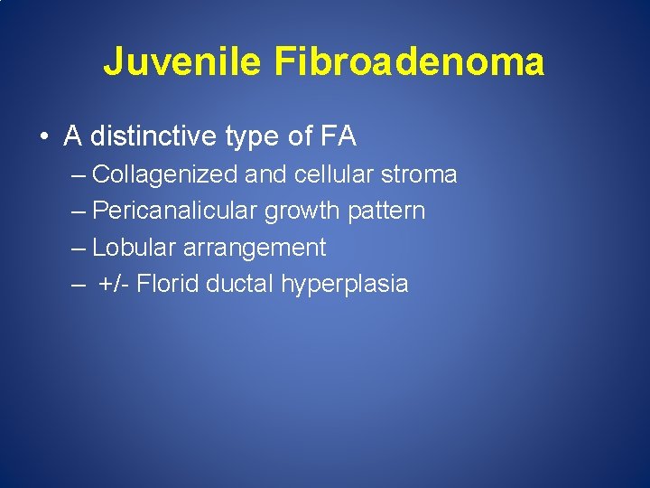 Juvenile Fibroadenoma • A distinctive type of FA – Collagenized and cellular stroma –