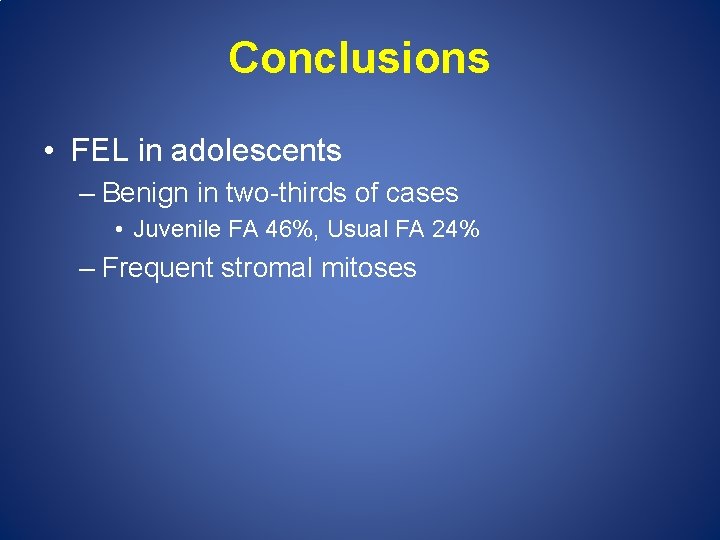 Conclusions • FEL in adolescents – Benign in two-thirds of cases • Juvenile FA