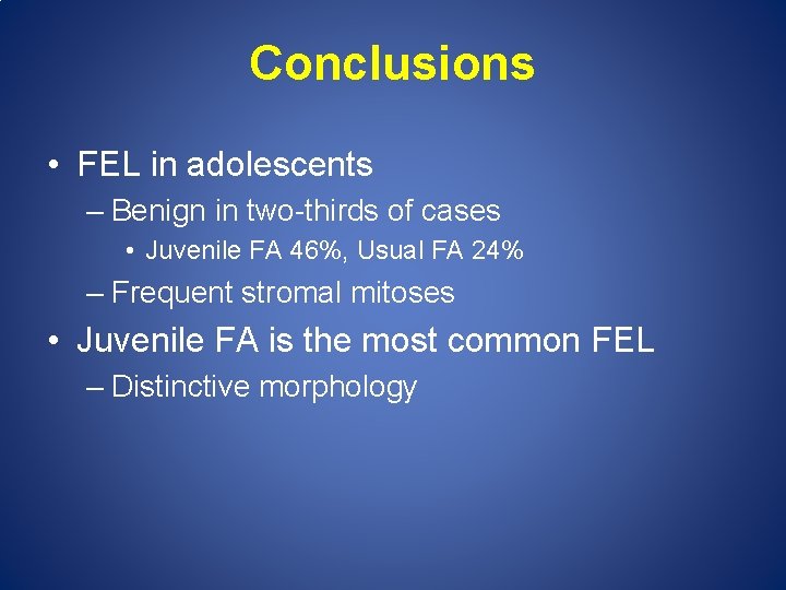 Conclusions • FEL in adolescents – Benign in two-thirds of cases • Juvenile FA
