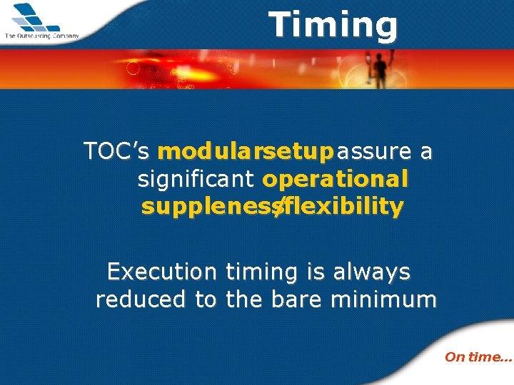 Timing TOC’s modularsetup assure a significant operational suppleness /flexibility Execution timing is always reduced