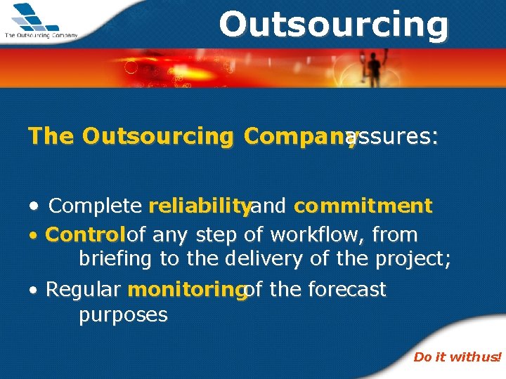 Outsourcing The Outsourcing Company assures: • Complete reliabilityand commitment • Control of any step