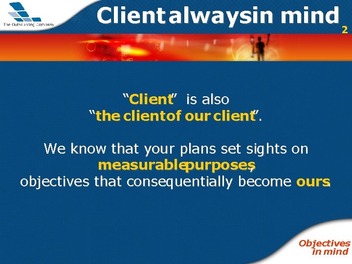 Client alwaysin mind 2 “Client” is also “the client of our client”. We know
