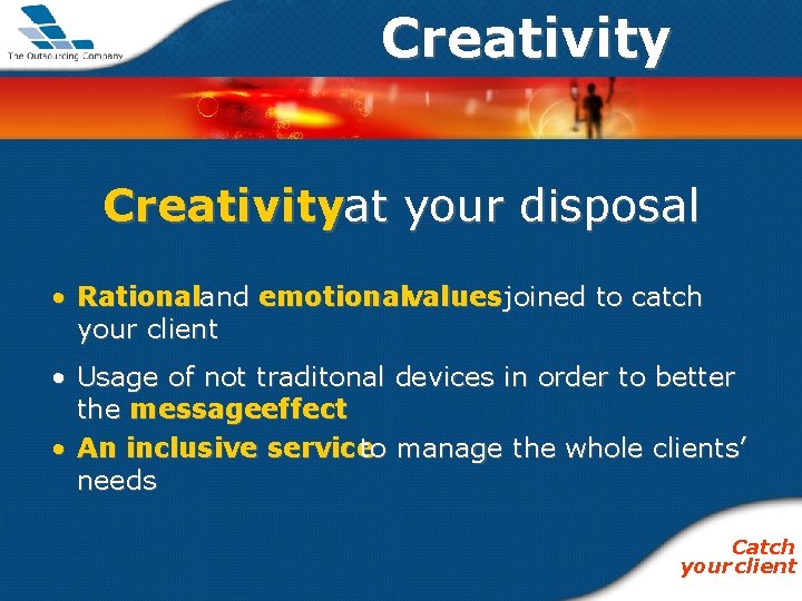 Creativityat your disposal • Rationaland emotionalvalues joined to catch your client • Usage of