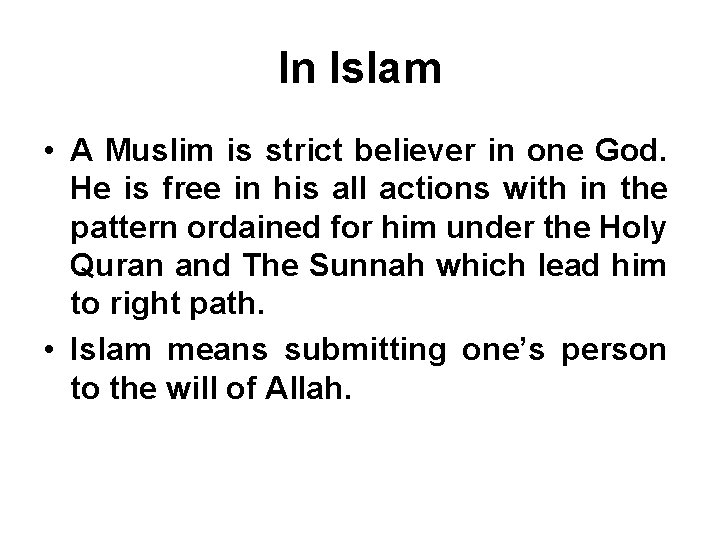 In Islam • A Muslim is strict believer in one God. He is free