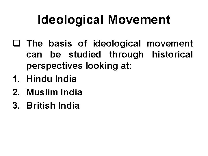 Ideological Movement q The basis of ideological movement can be studied through historical perspectives
