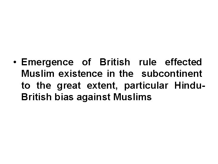  • Emergence of British rule effected Muslim existence in the subcontinent to the