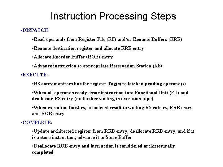 Instruction Processing Steps • DISPATCH: • Read operands from Register File (RF) and/or Rename