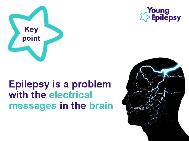 Key point Epilepsy is a problem with the electrical messages in the brain. 
