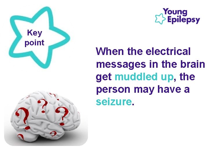 Key point When the electrical messages in the brain get muddled up, the person