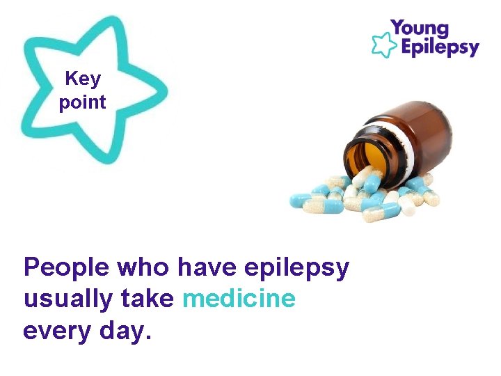 Key point People who have epilepsy usually take medicine every day. 