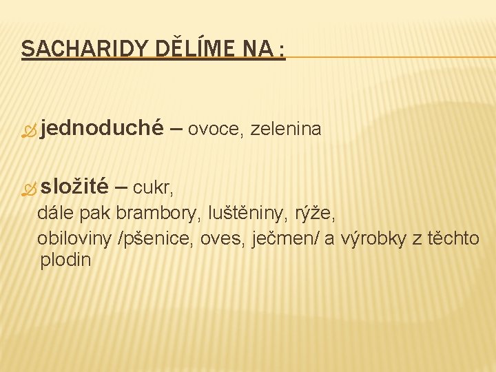 SACHARIDY DĚLÍME NA : jednoduché složité – ovoce, zelenina – cukr, dále pak brambory,