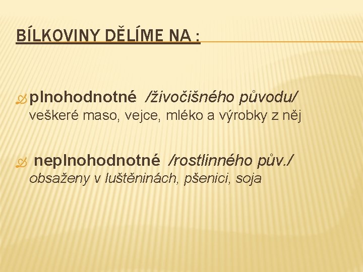 BÍLKOVINY DĚLÍME NA : plnohodnotné /živočišného původu/ veškeré maso, vejce, mléko a výrobky z