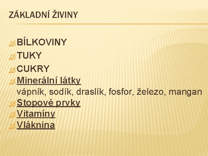 ZÁKLADNÍ ŽIVINY BÍLKOVINY TUKY CUKRY Minerální látky vápník, sodík, draslík, fosfor, železo, mangan Stopové