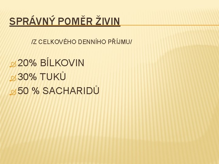 SPRÁVNÝ POMĚR ŽIVIN /Z CELKOVÉHO DENNÍHO PŘÍJMU/ 20% BÍLKOVIN 30% TUKŮ 50 % SACHARIDŮ