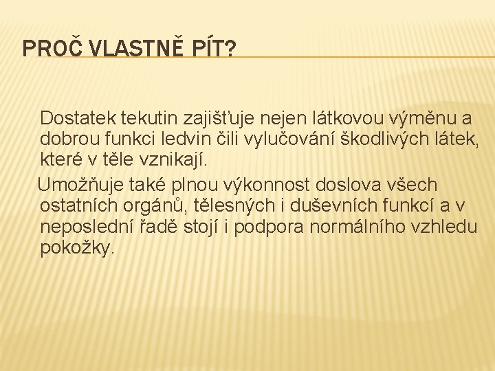 PROČ VLASTNĚ PÍT? Dostatek tekutin zajišťuje nejen látkovou výměnu a dobrou funkci ledvin čili