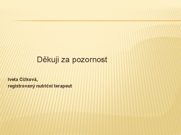 Děkuji za pozornost Iveta Čížková, registrovaný nutriční terapeut 