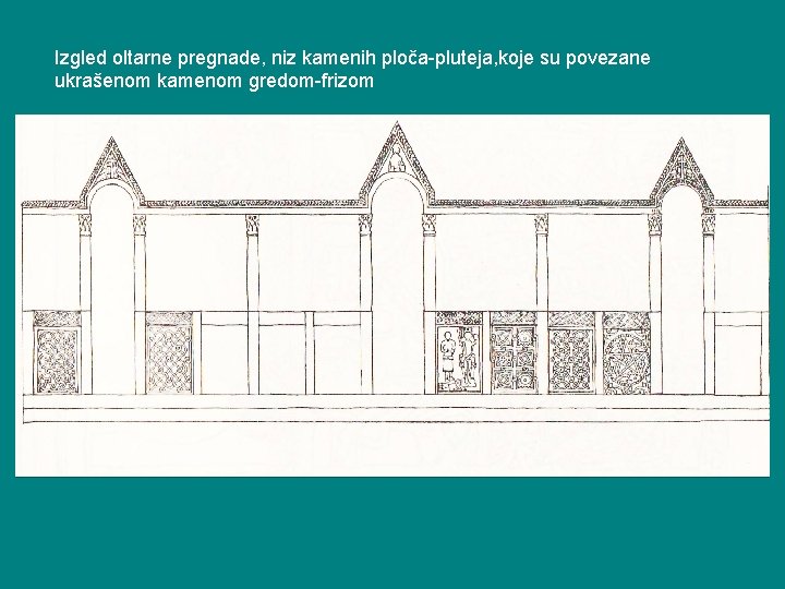 Izgled oltarne pregnade, niz kamenih ploča-pluteja, koje su povezane ukrašenom kamenom gredom-frizom 