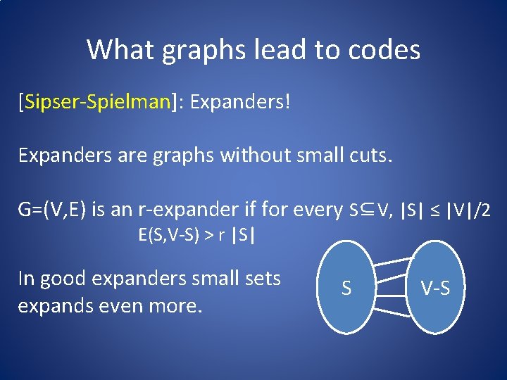 What graphs lead to codes [Sipser-Spielman]: Expanders! Expanders are graphs without small cuts. G=(V,