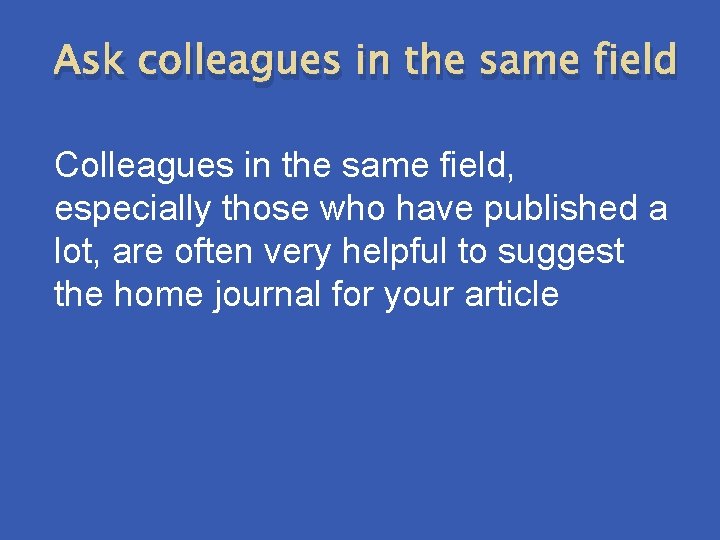 Ask colleagues in the same field Colleagues in the same field, especially those who