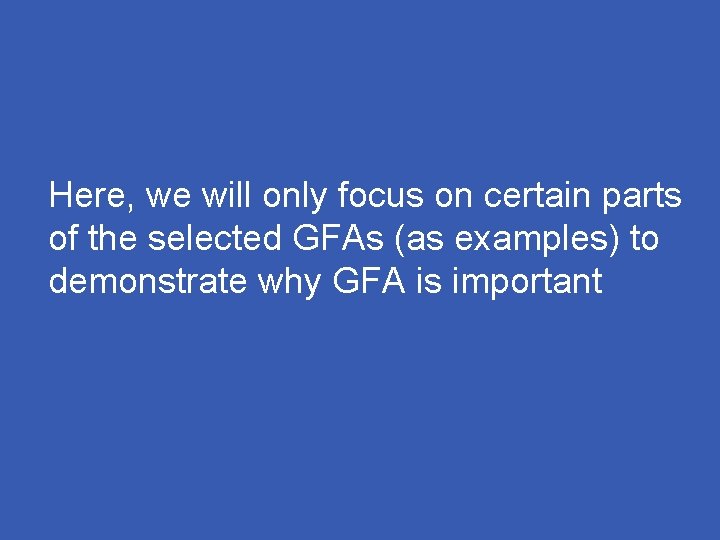Here, we will only focus on certain parts of the selected GFAs (as examples)