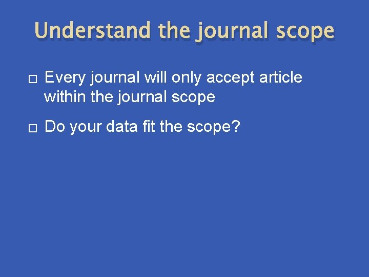 Understand the journal scope � � Every journal will only accept article within the