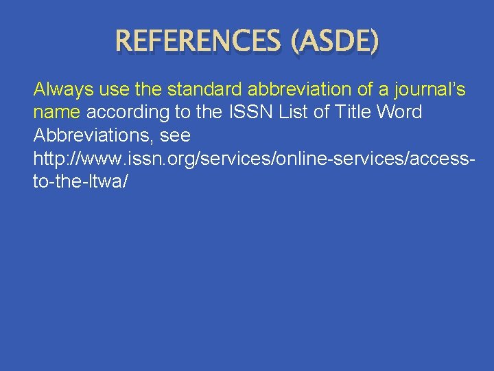 REFERENCES (ASDE) Always use the standard abbreviation of a journal’s name according to the