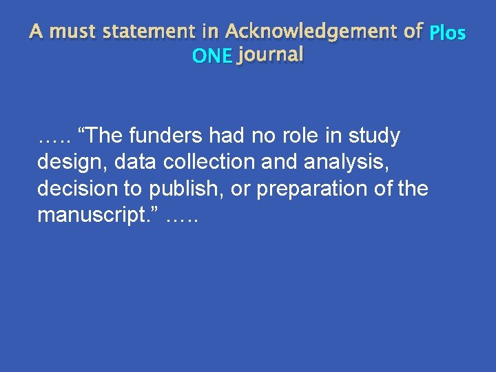 A must statement in Acknowledgement of Plos ONE journal …. . “The funders had