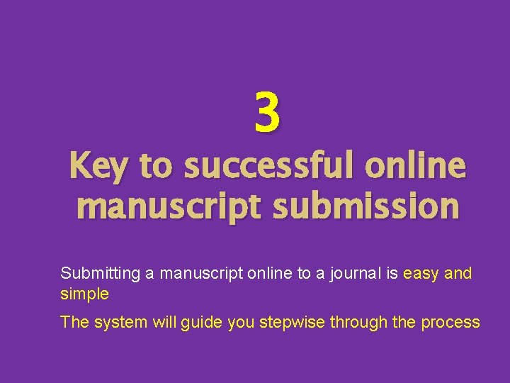 3 Key to successful online manuscript submission Submitting a manuscript online to a journal