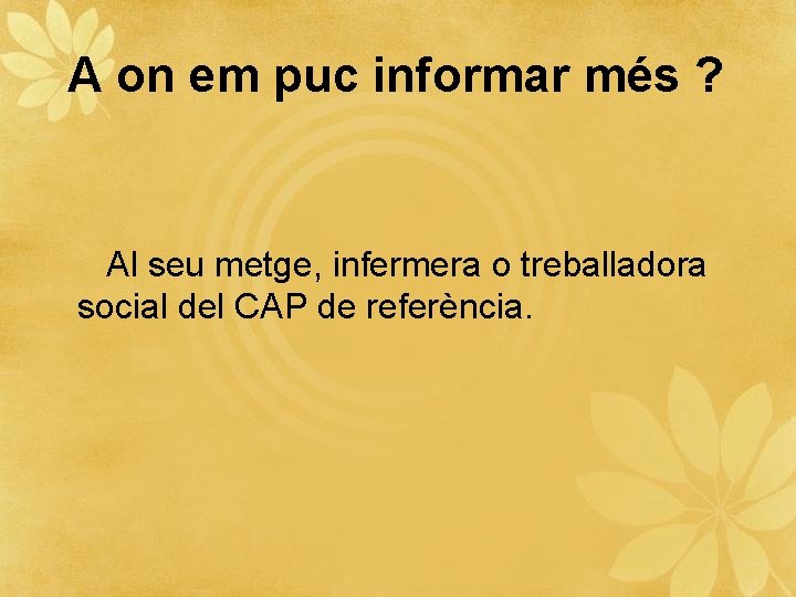 A on em puc informar més ? Al seu metge, infermera o treballadora social