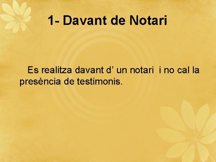 1 - Davant de Notari Es realitza davant d’ un notari i no cal